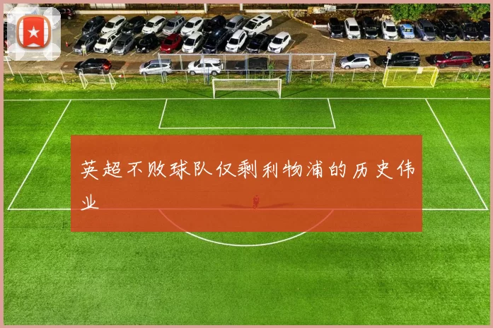 英超不败球队仅剩利物浦的历史伟业