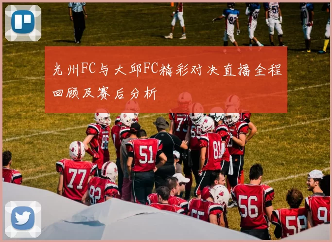 光州FC与大邱FC精彩对决直播全程回顾及赛后分析