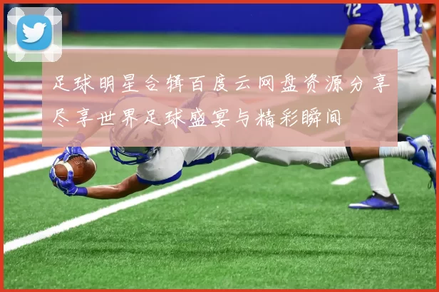足球明星合辑百度云网盘资源分享尽享世界足球盛宴与精彩瞬间